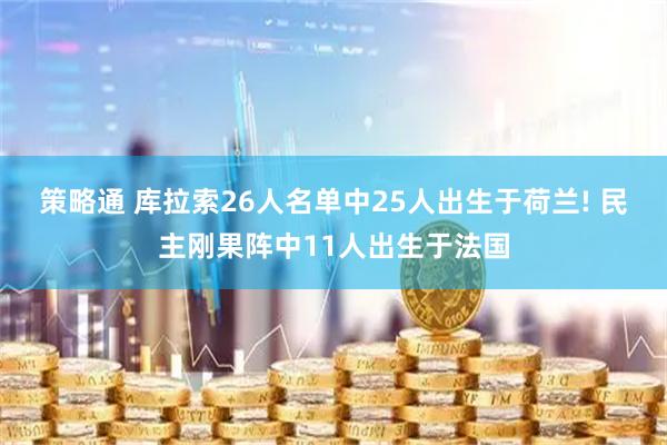 策略通 库拉索26人名单中25人出生于荷兰! 民主刚果阵中11人出生于法国