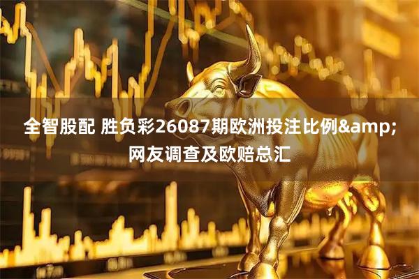 全智股配 胜负彩26087期欧洲投注比例&网友调查及欧赔总汇