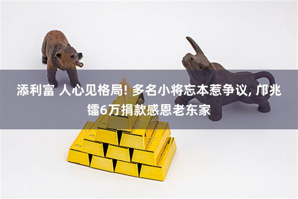添利富 人心见格局! 多名小将忘本惹争议, 邝兆镭6万捐款感恩老东家